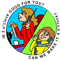 IS (3 o'clock) GOOD FOR YOU? / CAN WE MAKE IT (4 o'clock)?